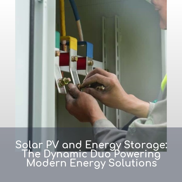 Solar PV and Energy Storage: The Dynamic Duo Powering Modern Energy Solutions